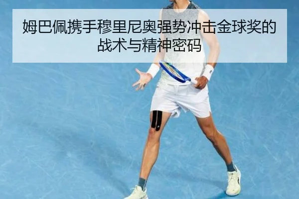 姆巴佩携手穆里尼奥强势冲击金球奖的战术与精神密码